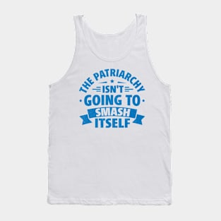 The Patriarchy Isn't Going to Smash Itself Tank Top